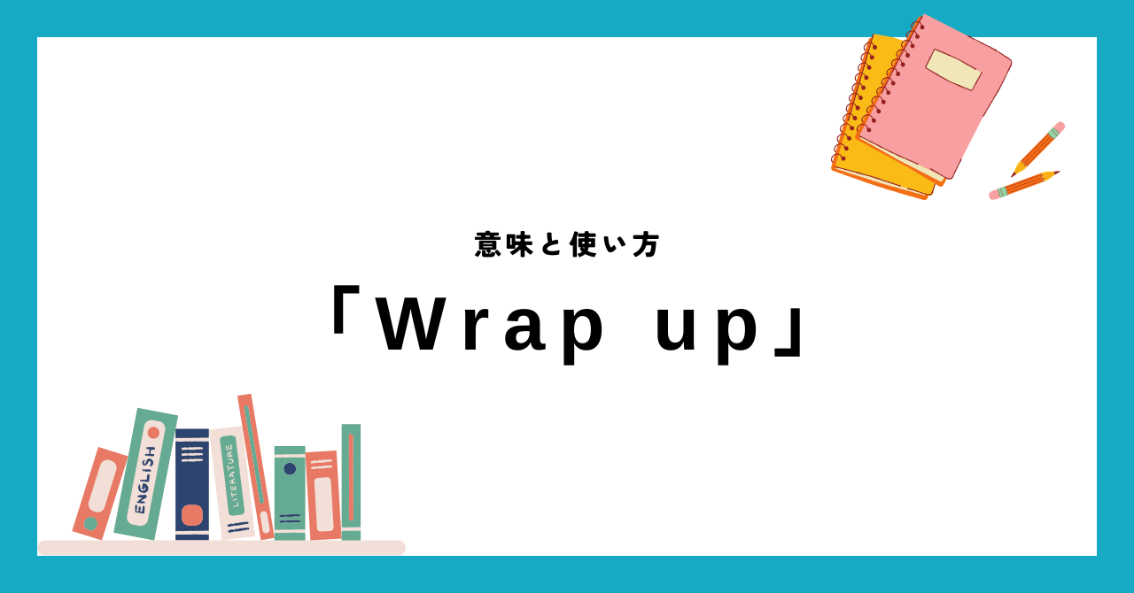 Wrap up　意味と使い方